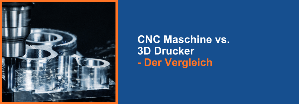 CNC-Verfahren und 3D-Druck